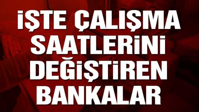 İşte çalışma saatlerini değiştiren bankalar!