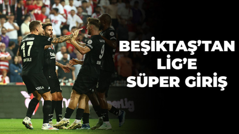 Beşiktaş'tan Süper Başlangıç, Samsun deplasmanında rahat galibiyet.