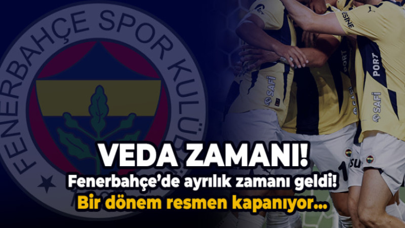 Fenerbahçe'de ayrılık zamanı! Bir dönem resmen kapanıyor...