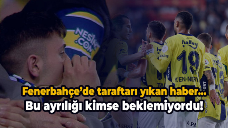 Fenerbahçe'de  Taraftarı yıkan haber! Bir ayrılık daha...