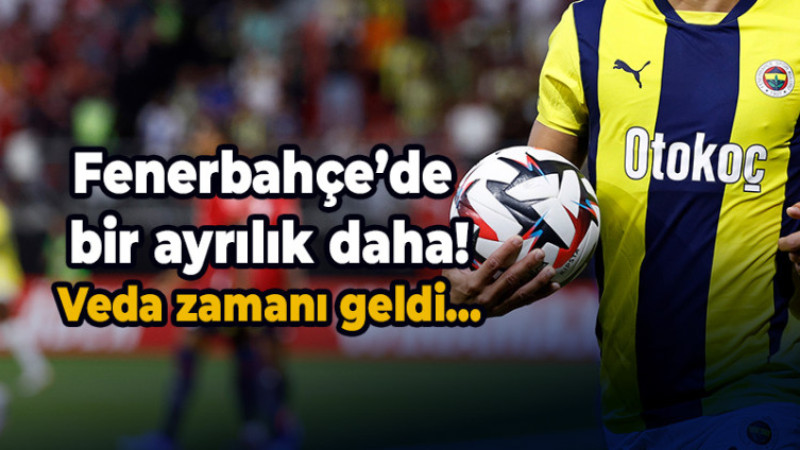 Fenerbahçe'de bir ayrılık daha! Veda zamanı geldi.