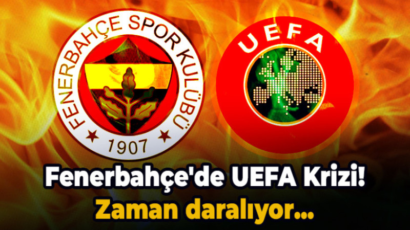 Fenerbahçe'de UEFA Krizi! Zaman daralıyor...