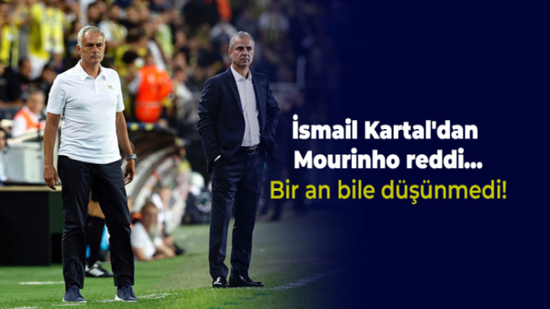 İsmail Kartal'dan Mourinho reddi, Bir an bile düşünmedi!