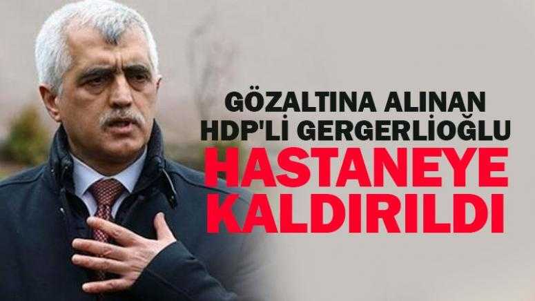 Gözaltına alınan Gergerlioğlu, hastaneye kaldırıldı