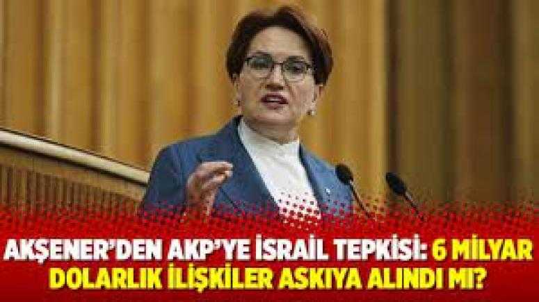 Akşener'den Ak Partiye İsrail Tepkisi !