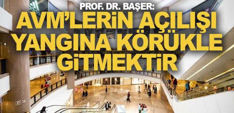 Prof. Dr. Başer: AVM'lerin açılışı yangına körükle gitmektir