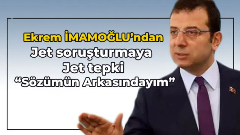  İmamoğlu’ndan Jet Soruşturmaya Jet Tepki: “Sözümün Arkasındayım”