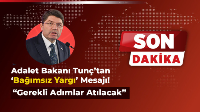 Adalet Bakanı Tunç’tan ‘Bağımsız Yargı’ Mesajı: “Gerekli Adımlar Atılacak”